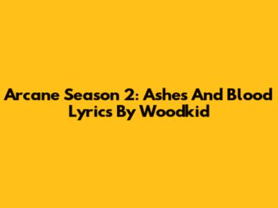 Arcane Season 2: Ashes And Blood Lyrics By Woodkid
