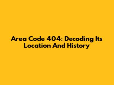 Area Code 404: Decoding Its Location And History