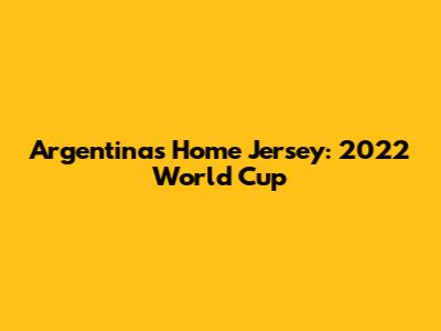 Argentina's Home Jersey: 2022 World Cup