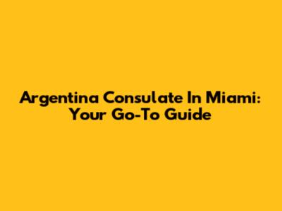 Argentina Consulate In Miami: Your Go-To Guide
