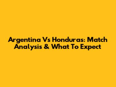 Argentina Vs Honduras: Match Analysis & What To Expect