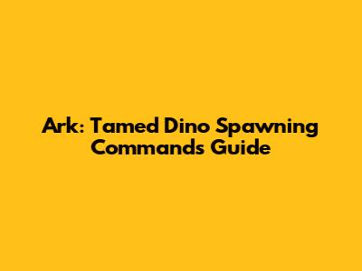 Ark: Tamed Dino Spawning Commands Guide