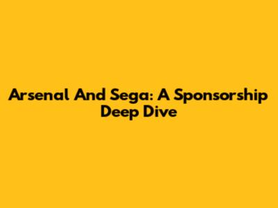 Arsenal And Sega: A Sponsorship Deep Dive