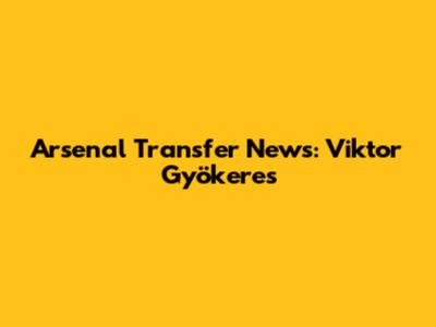 Arsenal Transfer News: Viktor Gyökeres