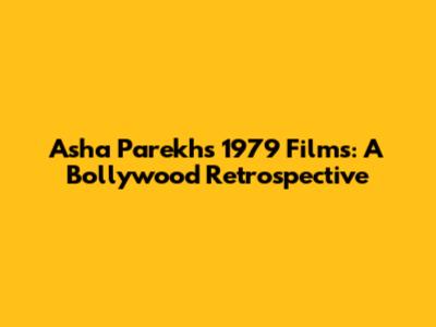 Asha Parekh's 1979 Films: A Bollywood Retrospective