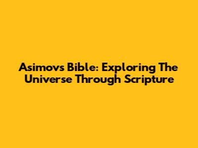 Asimov's Bible: Exploring The Universe Through Scripture
