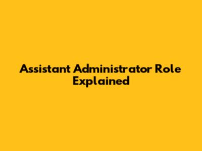 Assistant Administrator Role Explained