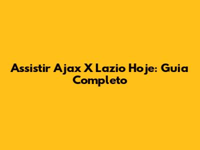 Assistir Ajax X Lazio Hoje: Guia Completo