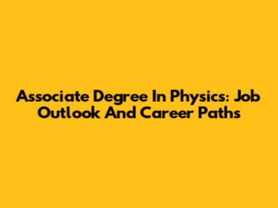 Associate Degree In Physics: Job Outlook And Career Paths