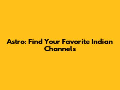 Astro: Find Your Favorite Indian Channels
