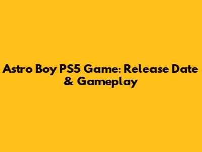 Astro Boy PS5 Game: Release Date & Gameplay