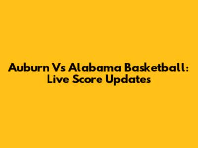 Auburn Vs Alabama Basketball: Live Score Updates