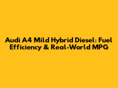 Audi A4 Mild Hybrid Diesel: Fuel Efficiency & Real-World MPG