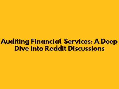 Auditing Financial Services: A Deep Dive Into Reddit Discussions