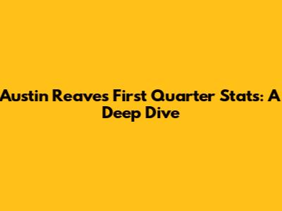 Austin Reaves' First Quarter Stats: A Deep Dive