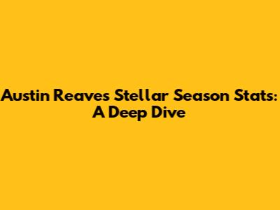 Austin Reaves' Stellar Season Stats: A Deep Dive