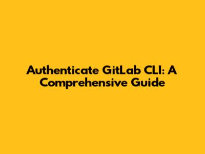 Authenticate GitLab CLI: A Comprehensive Guide