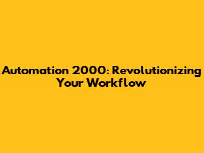 Automation 2000: Revolutionizing Your Workflow