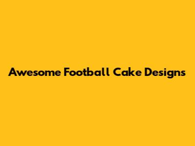 Awesome Football Cake Designs