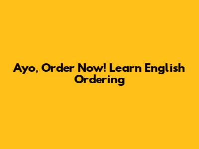 Ayo, Order Now! Learn English Ordering