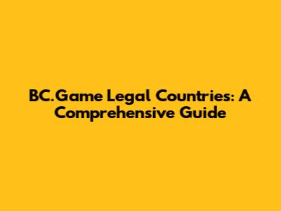 BC.Game Legal Countries: A Comprehensive Guide