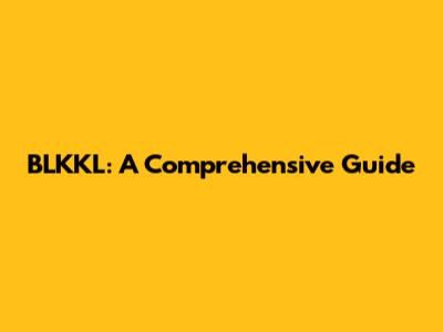 BLKKL: A Comprehensive Guide