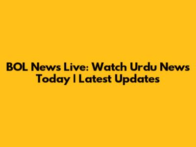 BOL News Live: Watch Urdu News Today | Latest Updates