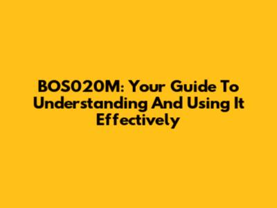 BOS020M: Your Guide To Understanding And Using It Effectively