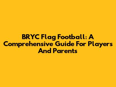 BRYC Flag Football: A Comprehensive Guide For Players And Parents