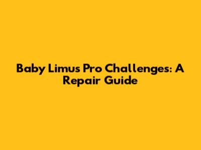 Baby Limus Pro Challenges: A Repair Guide