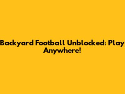 Backyard Football Unblocked: Play Anywhere!