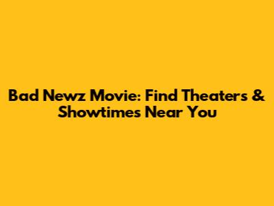 Bad Newz Movie: Find Theaters & Showtimes Near You