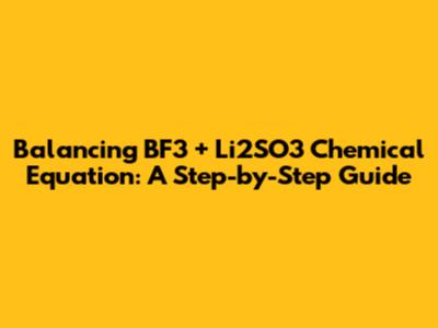 Balancing BF3 + Li2SO3 Chemical Equation: A Step-by-Step Guide