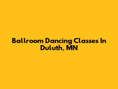 Ballroom Dancing Classes In Duluth, MN