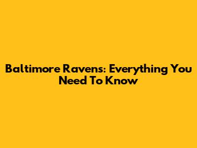 Baltimore Ravens: Everything You Need To Know