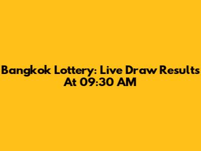 Bangkok Lottery: Live Draw Results At 09:30 AM