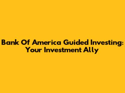 Bank Of America Guided Investing: Your Investment Ally