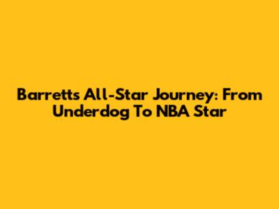 Barrett's All-Star Journey: From Underdog To NBA Star