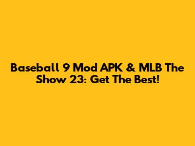 Baseball 9 Mod APK & MLB The Show 23: Get The Best!