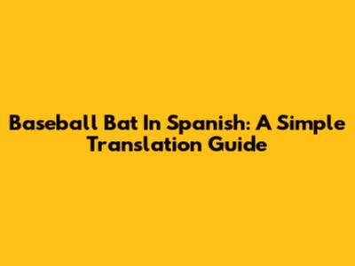 Baseball Bat In Spanish: A Simple Translation Guide