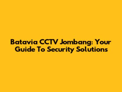 Batavia CCTV Jombang: Your Guide To Security Solutions
