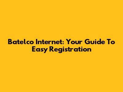 Batelco Internet: Your Guide To Easy Registration
