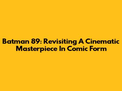 Batman '89: Revisiting A Cinematic Masterpiece In Comic Form