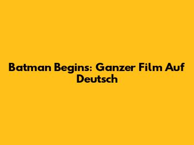 Batman Begins: Ganzer Film Auf Deutsch