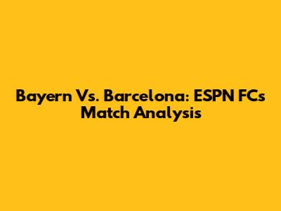 Bayern Vs. Barcelona: ESPN FC's Match Analysis