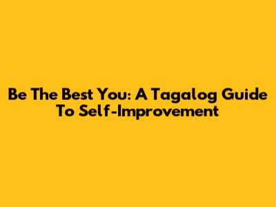 Be The Best You: A Tagalog Guide To Self-Improvement