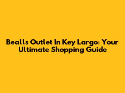 Bealls Outlet In Key Largo: Your Ultimate Shopping Guide