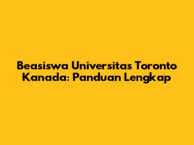 Beasiswa Universitas Toronto Kanada: Panduan Lengkap
