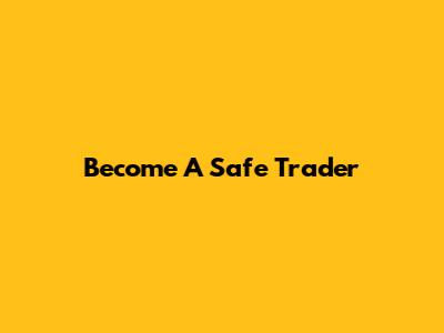 Become A Safe Trader
