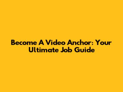 Become A Video Anchor: Your Ultimate Job Guide